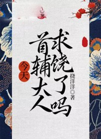 今天首辅大人求饶了吗